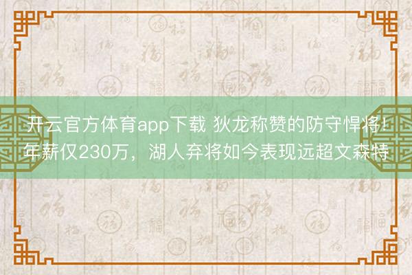 开云官方体育app下载 狄龙称赞的防守悍将!年薪仅230万,湖人弃将如今表现远超文森特