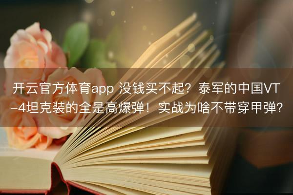 开云官方体育app 没钱买不起？泰军的中国VT-4坦克装的全是高爆弹！实战为啥不带穿甲弹？