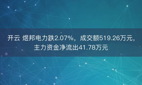 开云 煜邦电力跌2.07%,成交额519.26万元,主力资金净流出41.78万元