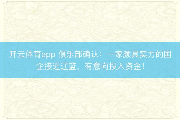 开云体育app 俱乐部确认:一家颇具实力的国企接近辽篮,有意向投入资金!