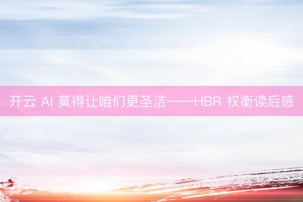 开云 AI 莫得让咱们更圣洁——HBR 权衡读后感