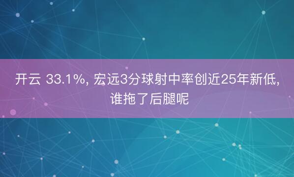 开云 33.1%, 宏远3分球射中率创近25年新低, 谁拖了后腿呢