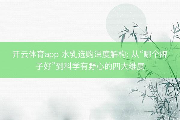 开云体育app 水乳选购深度解构: 从“哪个牌子好”到科学有野心的四大维度