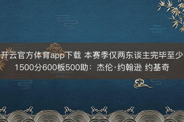 开云官方体育app下载 本赛季仅两东谈主完毕至少1500分600板500助：杰伦·约翰逊 约基奇