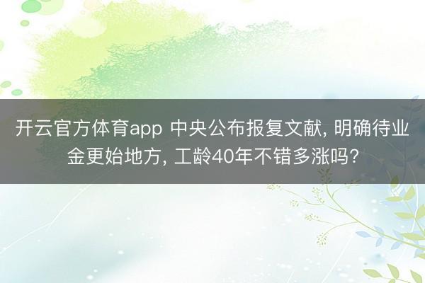 开云官方体育app 中央公布报复文献, 明确待业金更始地方, 工龄40年不错多涨吗?