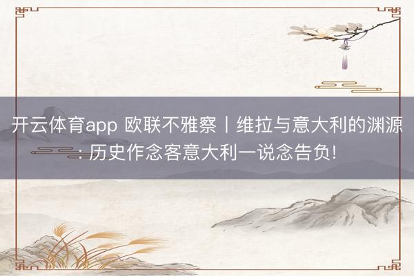 开云体育app 欧联不雅察丨维拉与意大利的渊源: 历史作念客意大利一说念告负!