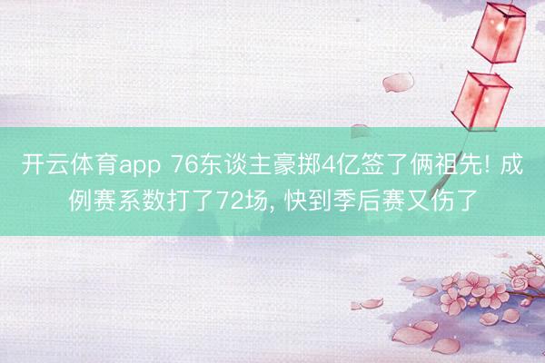 开云体育app 76东谈主豪掷4亿签了俩祖先! 成例赛系数打了72场， 快到季后赛又伤了