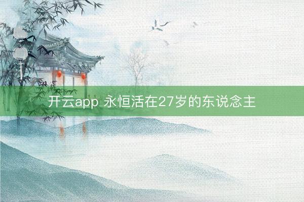 开云app 永恒活在27岁的东说念主