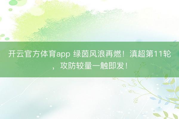 开云官方体育app 绿茵风浪再燃！滇超第11轮，攻防较量一触即发！