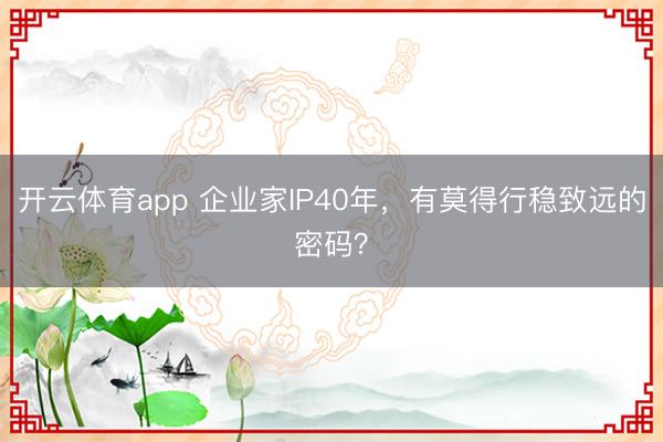 开云体育app 企业家IP40年，有莫得行稳致远的密码？