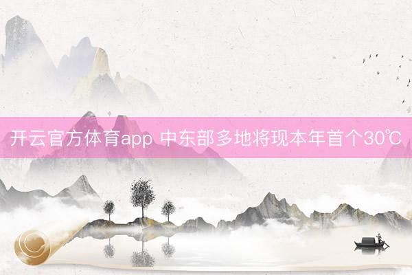 开云官方体育app 中东部多地将现本年首个30℃
